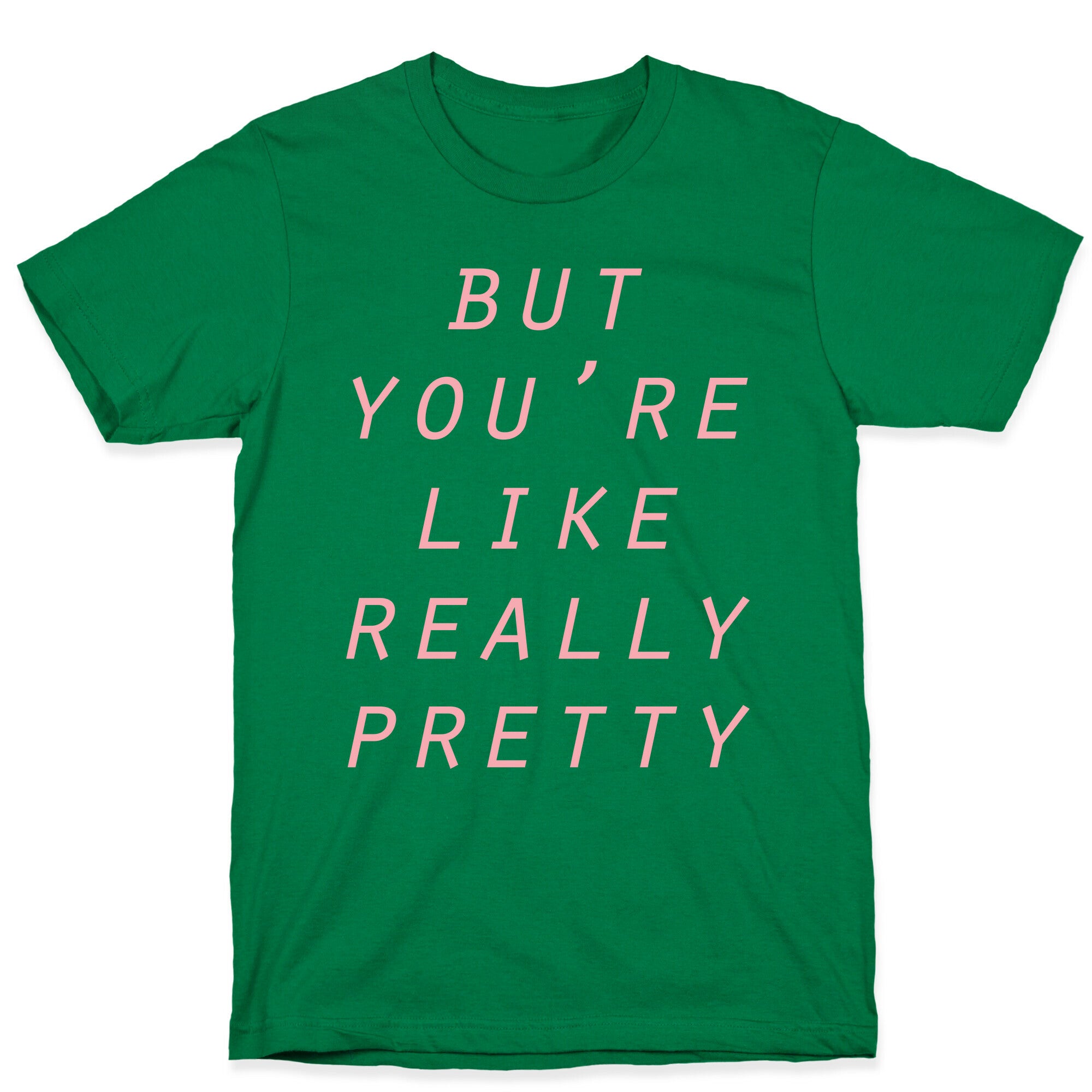 But You're Like Really Pretty T-Shirt